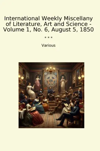 International Weekly Miscellany of Literature, Art and Science - Volume 1, No. 6, August 5, 1850