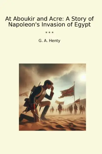 At Aboukir and Acre: A Story of Napoleon's Invasion of Egypt