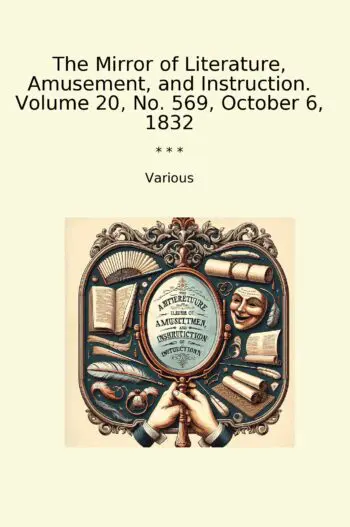 The Mirror of Literature, Amusement, and Instruction. Volume 20, No. 569, October 6, 1832