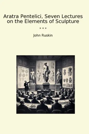Aratra Pentelici, Seven Lectures on the Elements of Sculpture