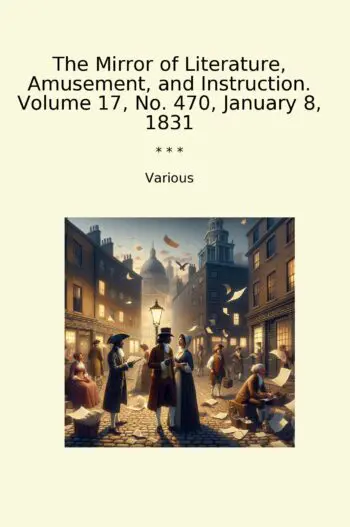 The Mirror of Literature, Amusement, and Instruction. Volume 17, No. 470, January 8, 1831