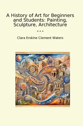 A History of Art for Beginners and Students: Painting, Sculpture, Architecture