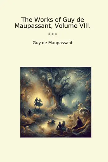 The Works of Guy de Maupassant, Volume VIII.