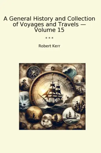 A General History and Collection of Voyages and Travels — Volume 15