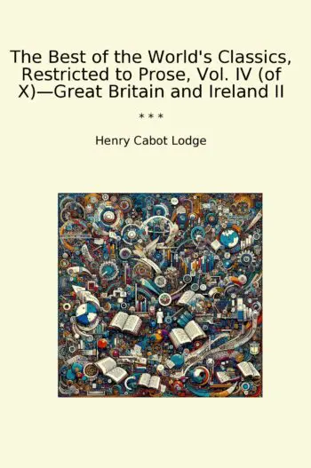 The Best of the World's Classics, Restricted to Prose, Vol. IV (of X)—Great Britain and Ireland II