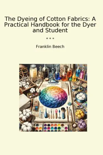 The Dyeing of Cotton Fabrics: A Practical Handbook for the Dyer and Student