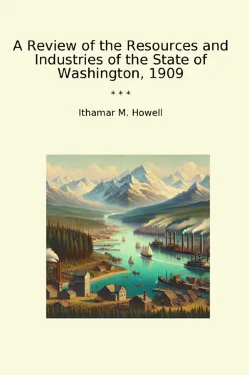 A Review of the Resources and Industries of the State of Washington, 1909