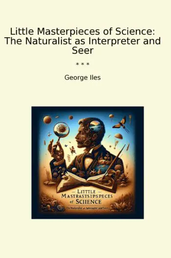 Little Masterpieces of Science: The Naturalist as Interpreter and Seer
