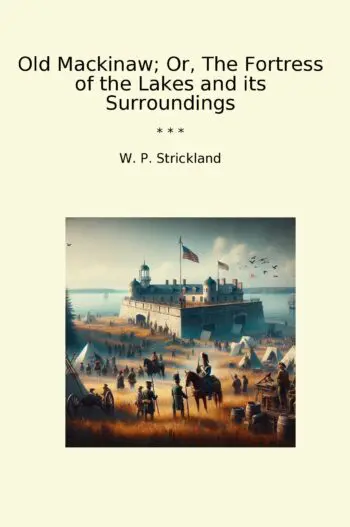 Old Mackinaw; Or, The Fortress of the Lakes and its Surroundings