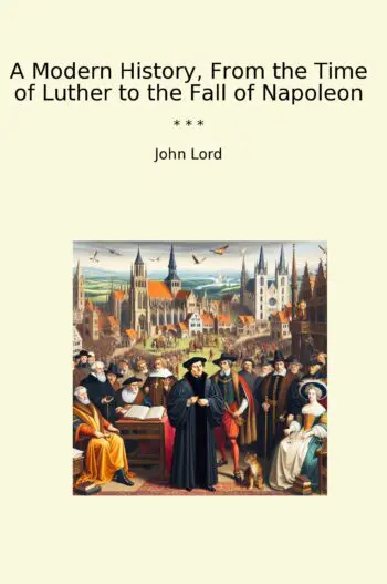 A Modern History, From the Time of Luther to the Fall of Napoleon