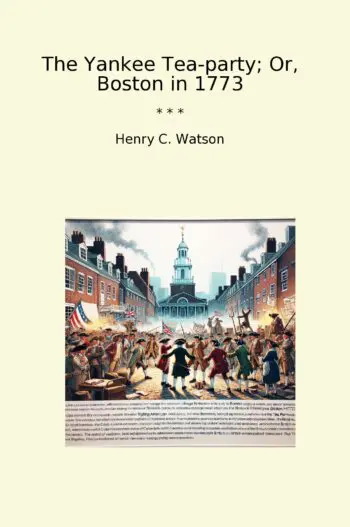 The Yankee Tea-party; Or, Boston in 1773