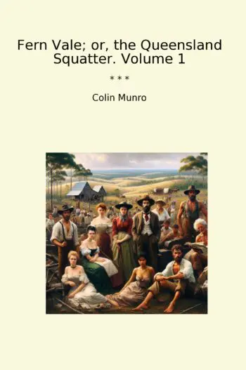 Fern Vale; or, the Queensland Squatter. Volume 1