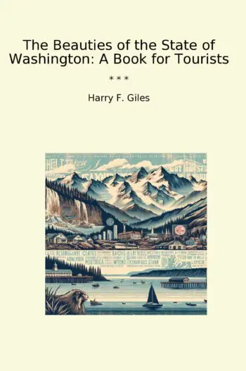 The Beauties of the State of Washington: A Book for Tourists