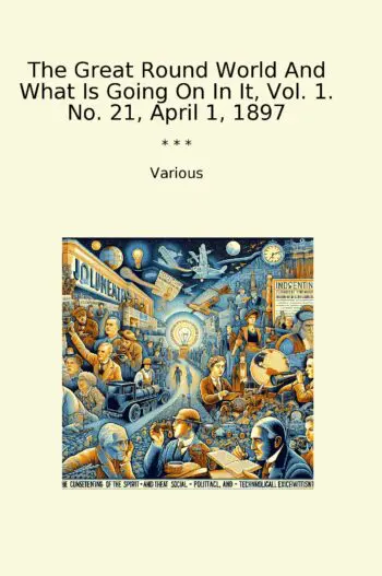 The Great Round World And What Is Going On In It, Vol. 1. No. 21, April 1, 1897