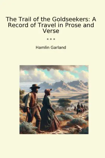 The Trail of the Goldseekers: A Record of Travel in Prose and Verse