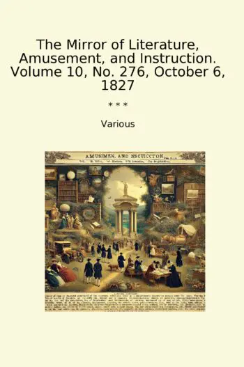 The Mirror of Literature, Amusement, and Instruction. Volume 10, No. 276, October 6, 1827