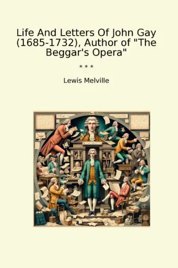 Life And Letters Of John Gay (1685-1732), Author of "The Beggar's Opera"