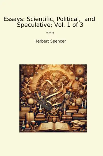 Essays: Scientific, Political, and Speculative; Vol. 1 of 3
