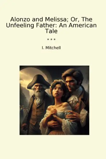 Alonzo and Melissa; Or, The Unfeeling Father: An American Tale