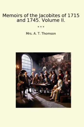 Memoirs of the Jacobites of 1715 and 1745. Volume II.