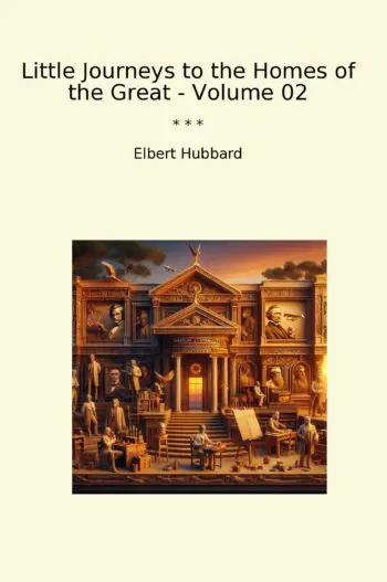 Little Journeys to the Homes of the Great - Volume 02