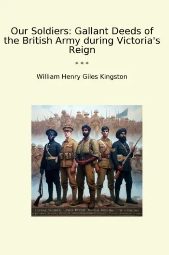 Our Soldiers: Gallant Deeds of the British Army during Victoria's Reign