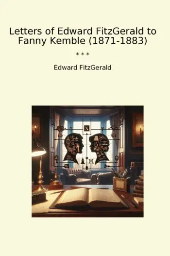 Letters of Edward FitzGerald to Fanny Kemble (1871-1883)