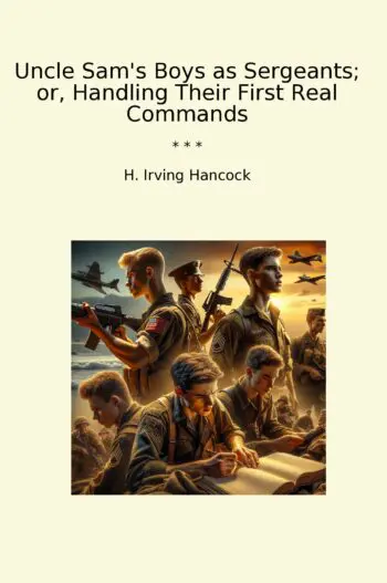 Uncle Sam's Boys as Sergeants; or, Handling Their First Real Commands