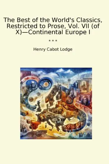 The Best of the World's Classics, Restricted to Prose, Vol. VII (of X)—Continental Europe I