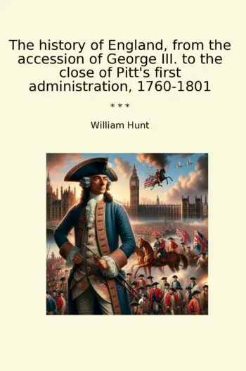The history of England, from the accession of George III. to the close of Pitt's first administration, 1760-1801