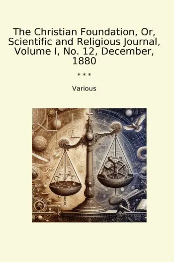 The Christian Foundation, Or, Scientific and Religious Journal, Volume I, No. 12, December, 1880