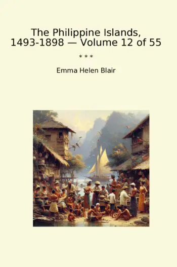 The Philippine Islands, 1493-1898 — Volume 12 of 55