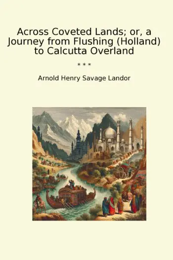 Across Coveted Lands; or, a Journey from Flushing (Holland) to Calcutta Overland