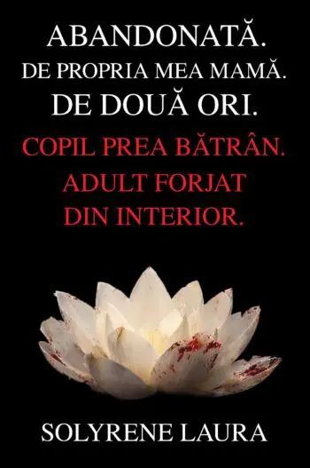 ABANDONATĂ. DE PROPRIA MEA MAMĂ. DE DOUĂ ORI.