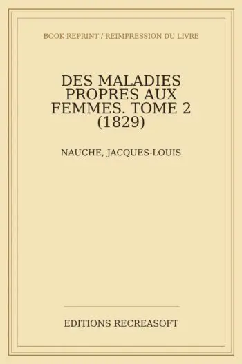 Des maladies propres aux femmes. Deuxième partie (1829)