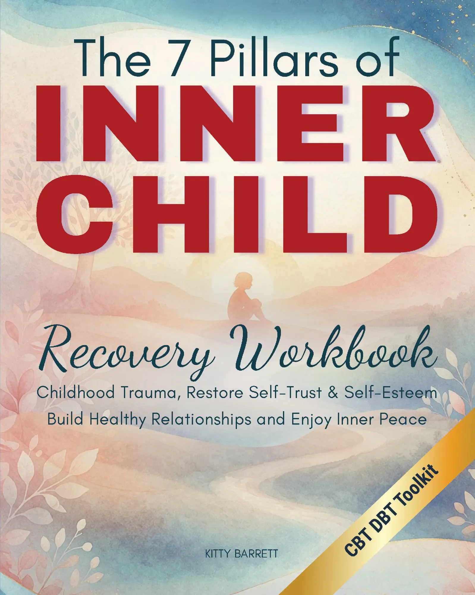 The 7 Pillars of INNER CHILD Recovery Workbook: Framework to Heal Childhood Trauma, Restore Self-Trust & Self-Esteem, Build Healthy Relationships and Enjoy Inner Peace
