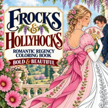 Frocks & Hollyhocks. A Bold & Beautiful Regency Coloring Book for Adults.
