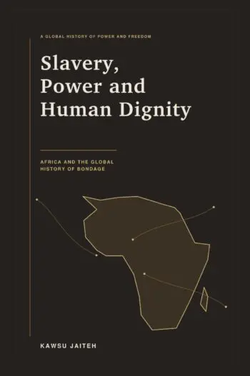 Slavery, Power and Human Dignity: Africa and the Global History of Bondage