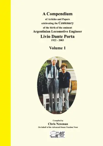 A Compendium of Articles and Papers to celebrate the Centenary of the birth of the eminent Argentinian Locomotive Engineer Livio Dante Porta 1922 - 2003 Volume 1