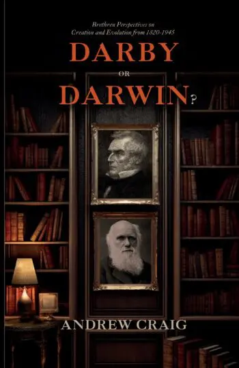 Darby or Darwin? Brethren Perspectives on Creation and Evolution from 1820-1945