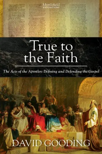 True to the Faith: The Acts of the Apostles: Defining and Defending the Gospel