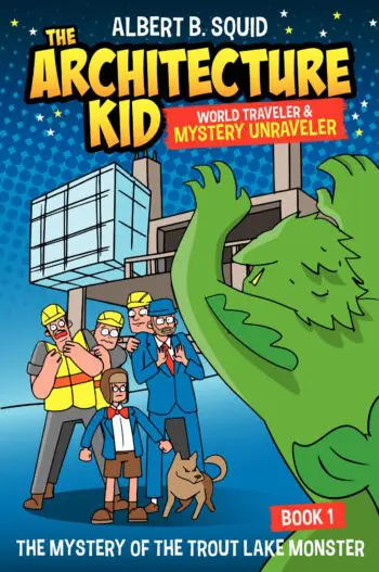 Albert B. Squid The Architecture Kid World Traveler & Mystery Unraveler: The Mystery of the Trout Lake Monster