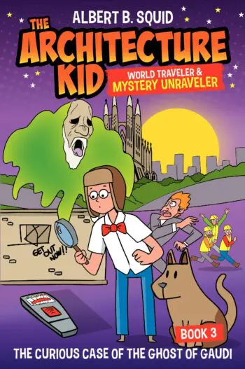 Albert B. Squid the Architecture Kid World Traveler & Mystery Unraveler: The Curious Case of the Ghost of Gaudi