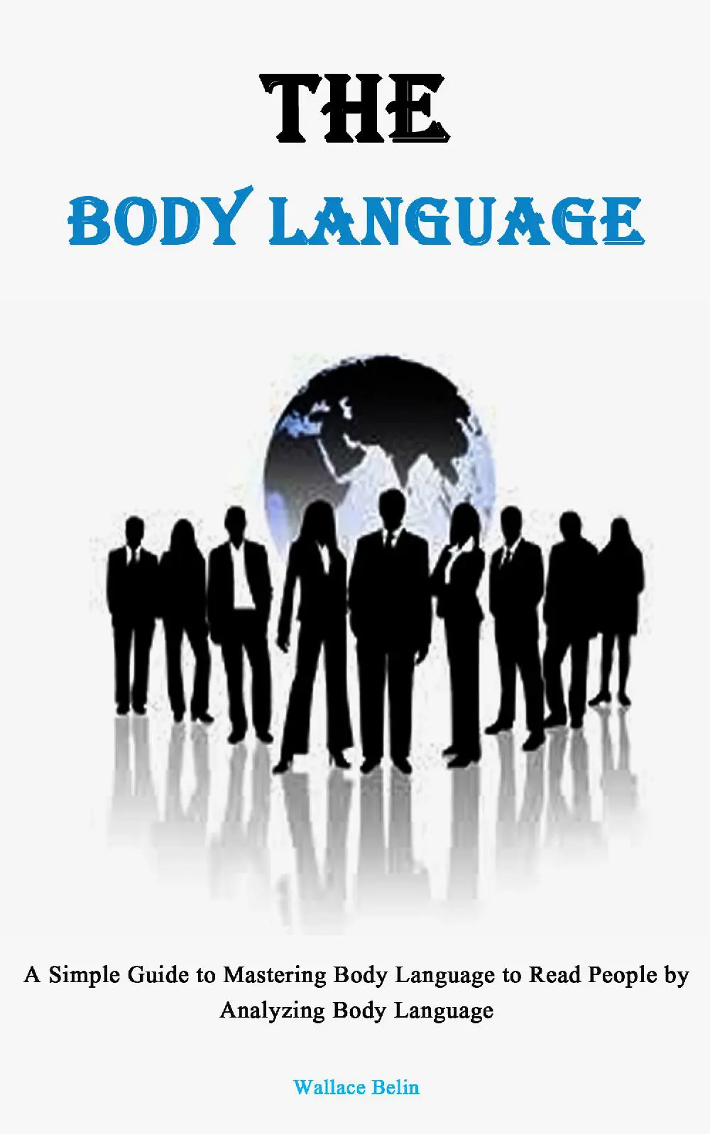Body Language: A Simple Guide to Mastering Body Language to Read People by Analyzing Body Language