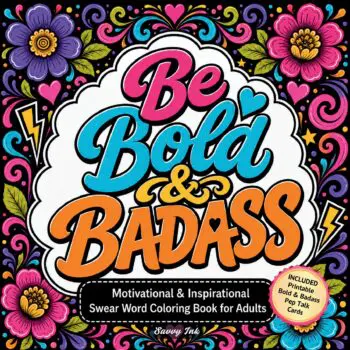 Be Bold & Badass: Motivational & Inspirational Swear Word Coloring Book for Adults to Feel Confident, Stay Strong, Release Stress, Laugh More and Keep Going