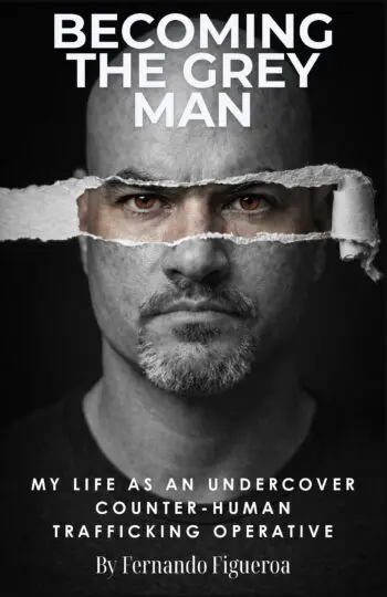 BECOMING THE GREY MAN: My Life As An Undercover Counter-Human Trafficking Operative