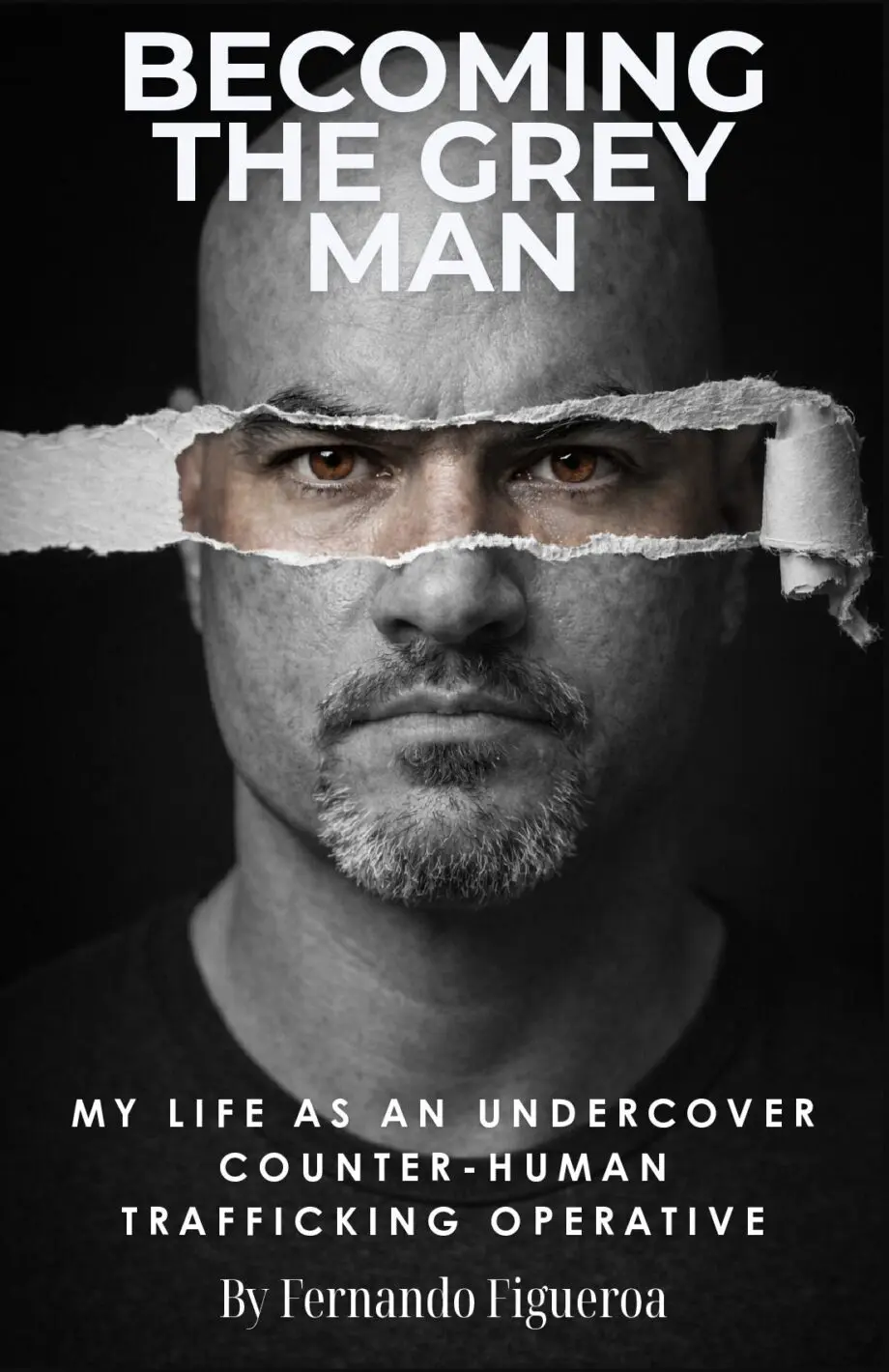 BECOMING THE GREY MAN: My Life As An Undercover Counter-Human Trafficking Operative