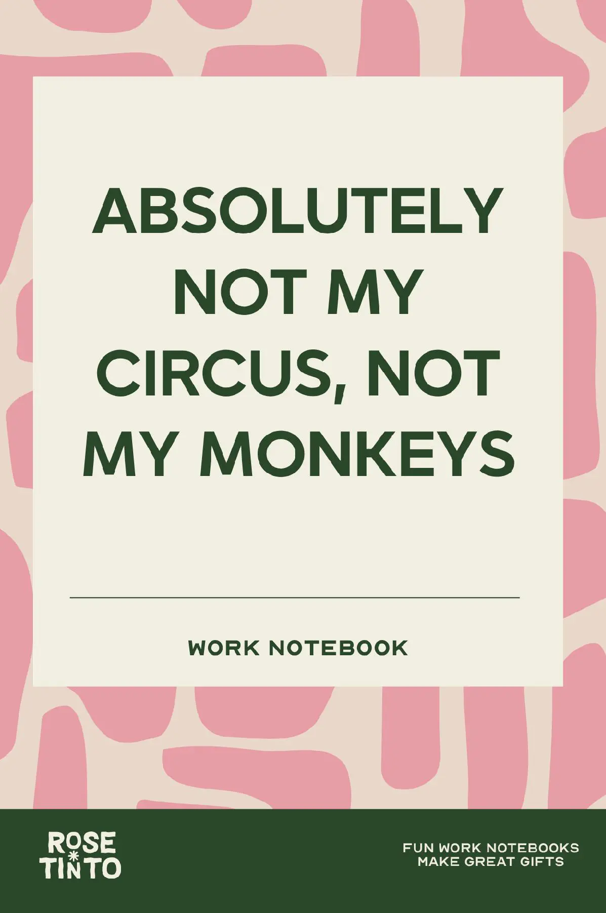 ABSOLUTELY NOT MY CIRCUS, NOT MY MONKEYS A Funny Office Notebook for Coworkers, Meetings and Workplace Sanity (Fun Work Notebook Collection)