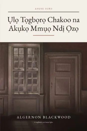 The Empty House and Other Ghost Stories in Igbo (Ụlọ Tọgbọrọ Chakoo na Akụkọ Mmụọ Ndị Ọzọ n’asụsụ Igbo)