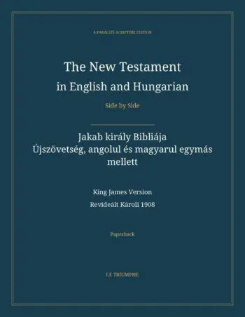 The New Testament in English and Hungarian, Side by Side: Jakab király Bibliája — Újszövetség, angolul és magyarul egymás mellett (Paperback)